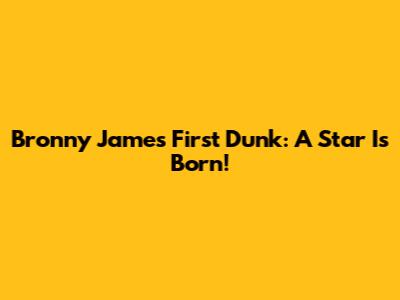 Bronny James' First Dunk: A Star Is Born!