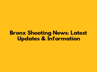 Bronx Shooting News: Latest Updates & Information