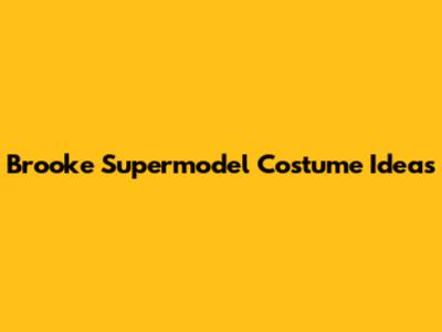 Brooke Supermodel Costume Ideas