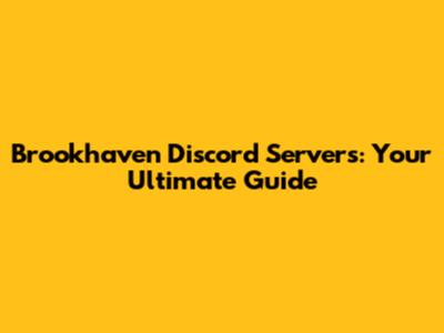 Brookhaven Discord Servers: Your Ultimate Guide