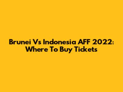 Brunei Vs Indonesia AFF 2022: Where To Buy Tickets