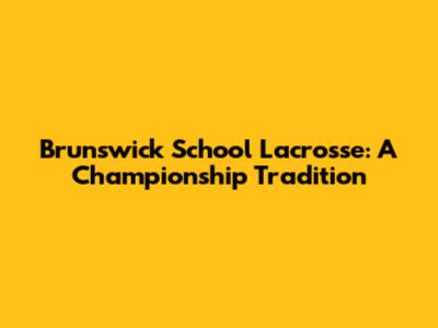 Brunswick School Lacrosse: A Championship Tradition