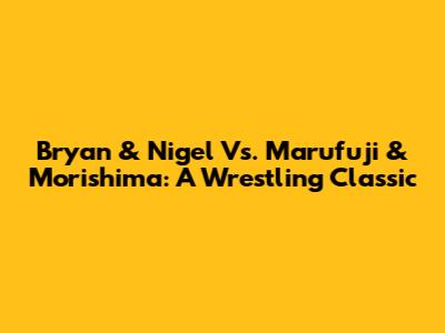 Bryan & Nigel Vs. Marufuji & Morishima: A Wrestling Classic
