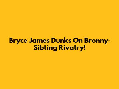 Bryce James Dunks On Bronny: Sibling Rivalry!