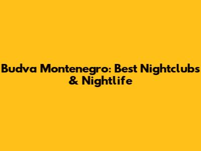 Budva Montenegro: Best Nightclubs & Nightlife