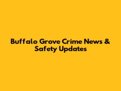 Buffalo Grove Crime News & Safety Updates