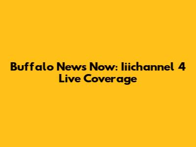Buffalo News Now: Iiichannel 4 Live Coverage