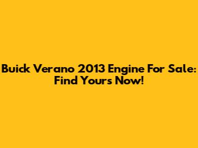 Buick Verano 2013 Engine For Sale: Find Yours Now!