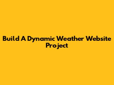 Build A Dynamic Weather Website Project