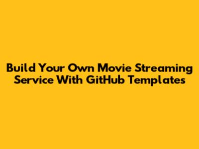 Build Your Own Movie Streaming Service With GitHub Templates