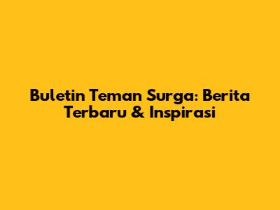 Buletin Teman Surga: Berita Terbaru & Inspirasi