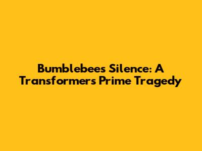 Bumblebee's Silence: A Transformers Prime Tragedy