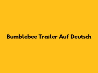 Bumblebee Trailer Auf Deutsch