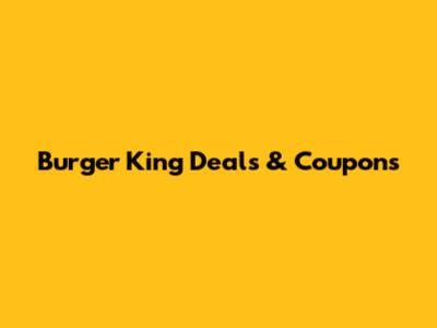 Burger King Deals & Coupons