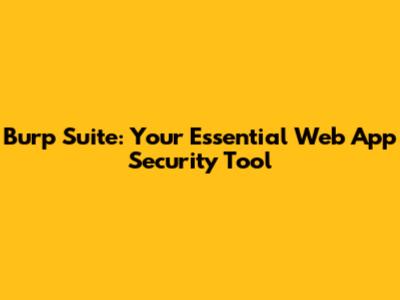 Burp Suite: Your Essential Web App Security Tool