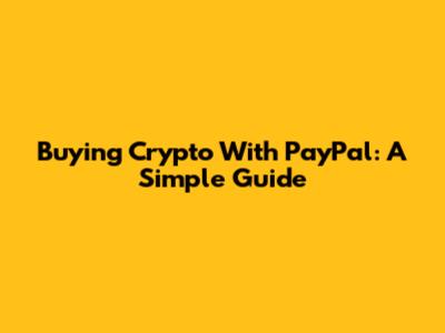 Buying Crypto With PayPal: A Simple Guide