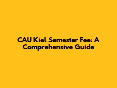 CAU Kiel Semester Fee: A Comprehensive Guide