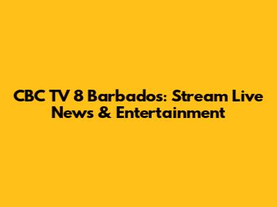 CBC TV 8 Barbados: Stream Live News & Entertainment