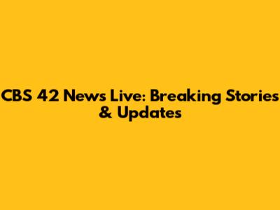 CBS 42 News Live: Breaking Stories & Updates
