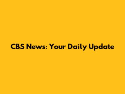 CBS News: Your Daily Update