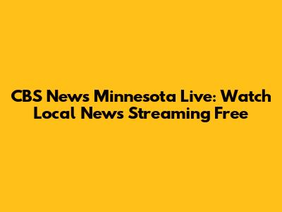 CBS News Minnesota Live: Watch Local News Streaming Free
