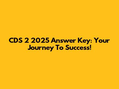 CDS 2 2025 Answer Key: Your Journey To Success!