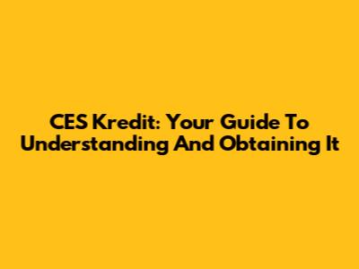 CES Kredit: Your Guide To Understanding And Obtaining It