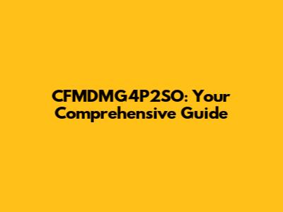 CFMDMG4P2SO: Your Comprehensive Guide