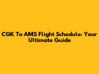 CGK To AMS Flight Schedule: Your Ultimate Guide