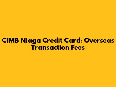 CIMB Niaga Credit Card: Overseas Transaction Fees