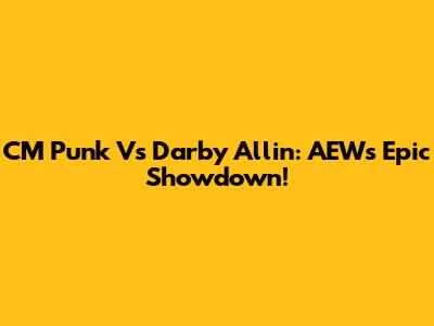 CM Punk Vs Darby Allin: AEW's Epic Showdown!