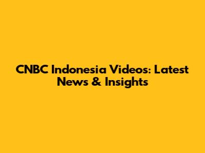 CNBC Indonesia Videos: Latest News & Insights