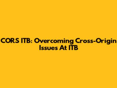 CORS ITB: Overcoming Cross-Origin Issues At ITB