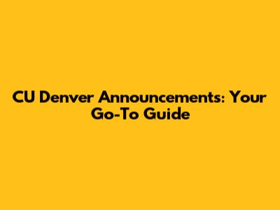 CU Denver Announcements: Your Go-To Guide