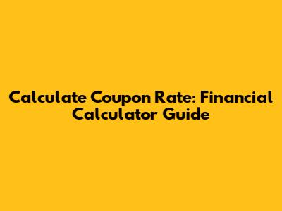 Calculate Coupon Rate: Financial Calculator Guide