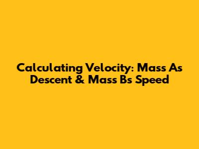 Calculating Velocity: Mass A's Descent & Mass B's Speed