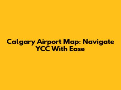 Calgary Airport Map: Navigate YCC With Ease