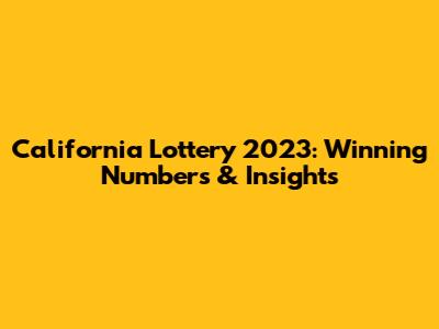 California Lottery 2023: Winning Numbers & Insights
