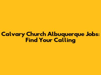 Calvary Church Albuquerque Jobs: Find Your Calling