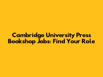 Cambridge University Press Bookshop Jobs: Find Your Role