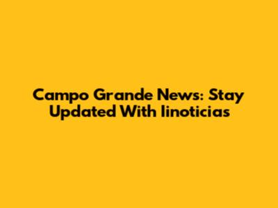 Campo Grande News: Stay Updated With Iinoticias