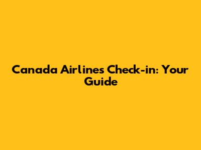 Canada Airlines Check-in: Your Guide