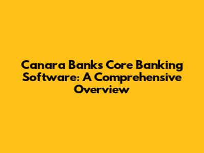Canara Bank's Core Banking Software: A Comprehensive Overview