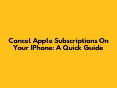 Cancel Apple Subscriptions On Your IPhone: A Quick Guide