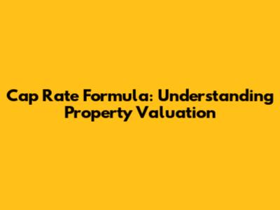 Cap Rate Formula: Understanding Property Valuation