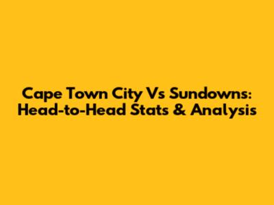 Cape Town City Vs Sundowns: Head-to-Head Stats & Analysis