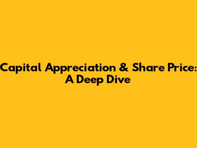 Capital Appreciation & Share Price: A Deep Dive