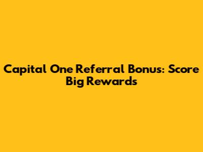 Capital One Referral Bonus: Score Big Rewards