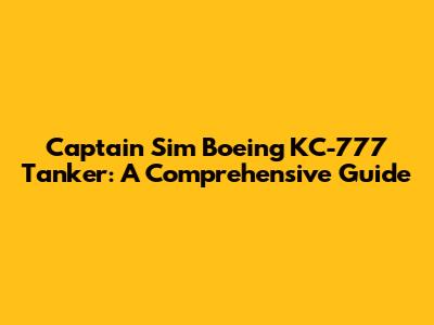 Captain Sim Boeing KC-777 Tanker: A Comprehensive Guide