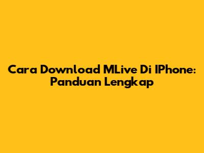 Cara Download MLive Di IPhone: Panduan Lengkap